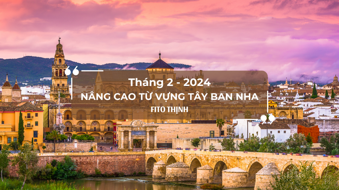 Nâng cao vốn từ vựng ngôn ngữ Tây Ban Nha cùng Fito (tháng 2, 2024)