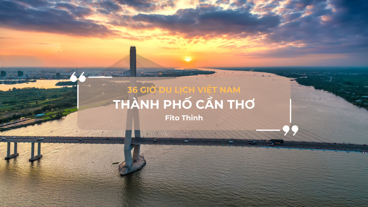 36-giờ-du-lịch-thành-phố-Cần-Thơ-Tây-Đô-Việt-Nam