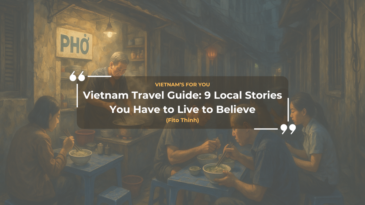 Vietnam Travel Guide: 9 Local Stories You Have to Live to Believe