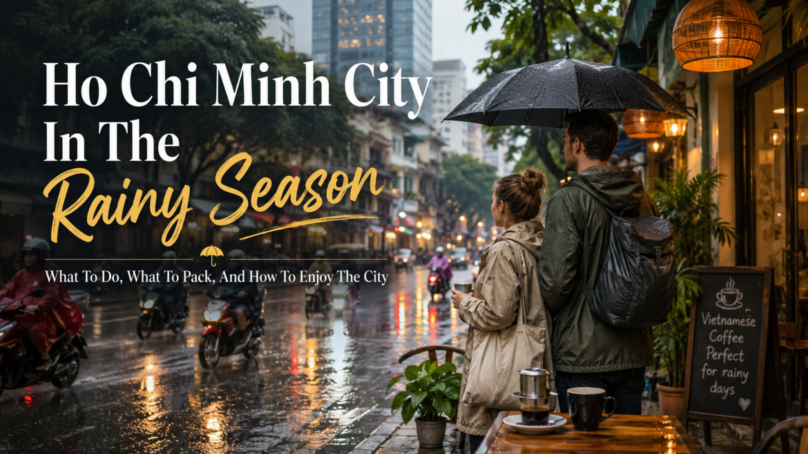 Ho Chi Minh City In The Rainy Season: What To Do, What To Pack, And How To Enjoy The City